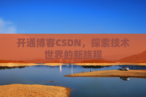 开通博客CSDN，探索技术世界的新旅程